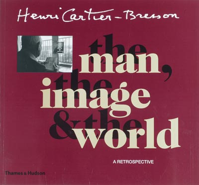 Henri Cartier-Bresson: The Man, the Image and the World: A Retrospective