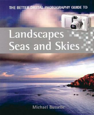 A Better Digital Photography Guide to Landscapes, Seas and Skies